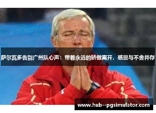 萨尔瓦多告别广州队心声：带着永远的骄傲离开，感恩与不舍并存