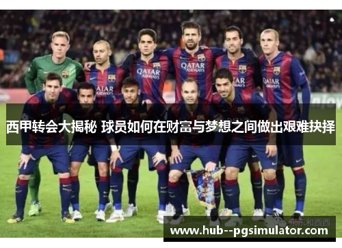 西甲转会大揭秘 球员如何在财富与梦想之间做出艰难抉择