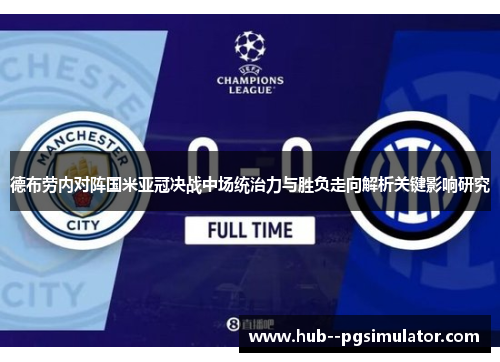德布劳内对阵国米亚冠决战中场统治力与胜负走向解析关键影响研究 德布劳内对阵国米亚冠决战中场统治力与胜负走向解析关键影响研究