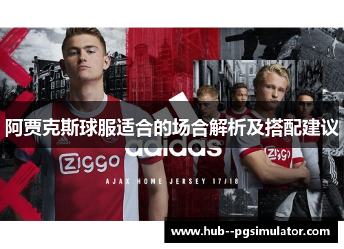 阿贾克斯球服适合的场合解析及搭配建议