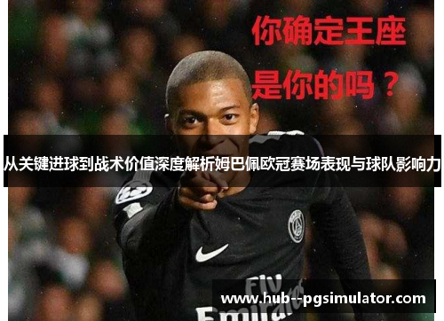 从关键进球到战术价值深度解析姆巴佩欧冠赛场表现与球队影响力