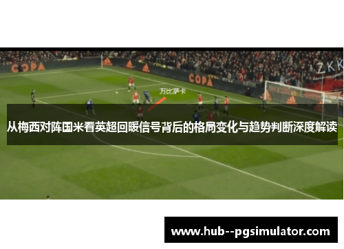 从梅西对阵国米看英超回暖信号背后的格局变化与趋势判断深度解读