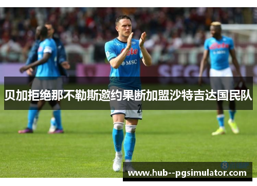 贝加拒绝那不勒斯邀约果断加盟沙特吉达国民队